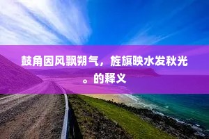 鼓角因风飘朔气，旌旗映水发秋光。的释义