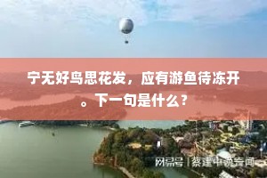 宁无好鸟思花发，应有游鱼待冻开。下一句是什么？