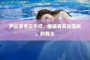庐山瀑布三千仞，画破青霄始落斜。的释义