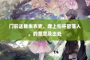 门前送敕朱衣吏，席上衔杯碧落人。的意思及出处