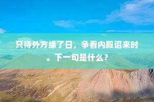 只待外方缘了日，争看内殿诏来时。下一句是什么？