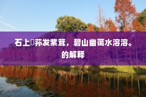 石上谿荪发紫茸，碧山幽蔼水溶溶。的解释