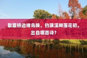 取履桥边啼鸟换，钓璜溪畔落花初。出自哪首诗？