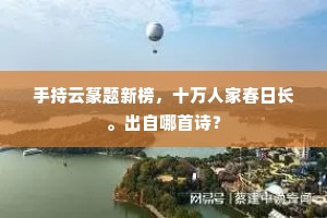 手持云篆题新榜，十万人家春日长。出自哪首诗？