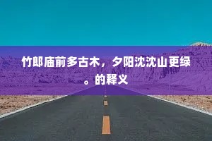 竹郎庙前多古木，夕阳沈沈山更绿。的释义