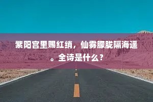 紫阳宫里赐红绡，仙雾朦胧隔海遥。全诗是什么？