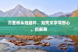 万里桥头独越吟，知凭文字写愁心。的解释