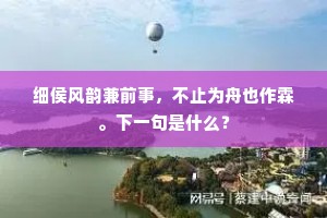 细侯风韵兼前事，不止为舟也作霖。下一句是什么？