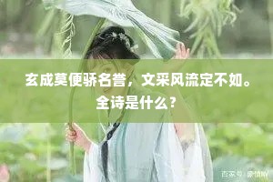 玄成莫便骄名誉,文采风流定不如。全诗是什么? 玄成莫便骄名誉,文采风流定不如。全诗是什么?