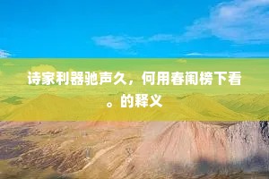 诗家利器驰声久,何用春闱榜下看。的释义 诗家利器驰声久,何用春闱榜下看。的释义