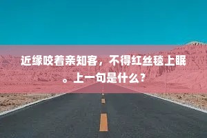 近缘咬着亲知客，不得红丝毯上眠。上一句是什么？