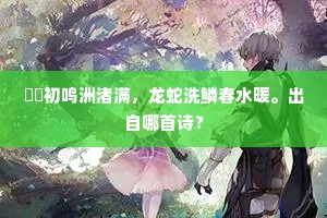 鶗鴂初鸣洲渚满，龙蛇洗鳞春水暖。出自哪首诗？