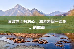 消磨世上名利心，澹若岩间一流水。的解释
