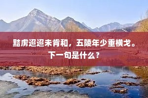 黠虏迢迢未肯和，五陵年少重横戈。下一句是什么？