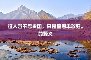 征人岂不思乡国，只是皇恩未放归。的释义