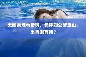 无因秉烛看奇树，长伴刘公醉玉山。出自哪首诗？