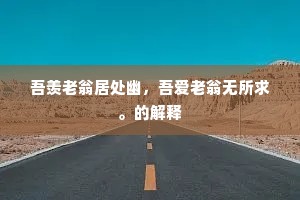 吾羡老翁居处幽，吾爱老翁无所求。的解释