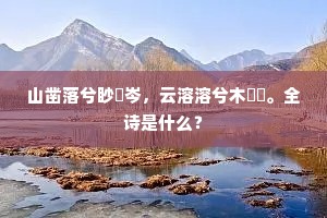 山凿落兮眇嶔岑，云溶溶兮木棽棽。全诗是什么？