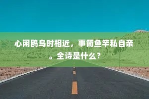 心闲鸥鸟时相近，事简鱼竿私自亲。全诗是什么？