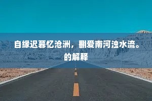 自缘迟暮忆沧洲，翻爱南河浊水流。的解释