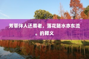 芳草伴人还易老，落花随水亦东流。的释义