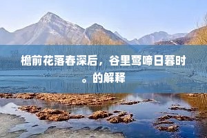 檐前花落春深后，谷里莺啼日暮时。的解释