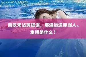 自叹未沾黄纸诏，那堪远送赤墀人。全诗是什么？