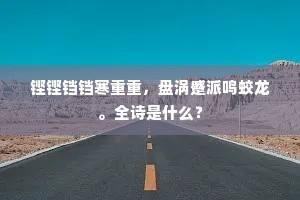 铿铿铛铛寒重重，盘涡蹙派鸣蛟龙。全诗是什么？