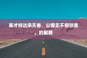 英才特达承天眷，公卿无不相钦羡。的解释