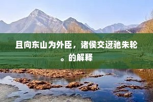 且向东山为外臣，诸侯交迓驰朱轮。的解释