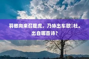 羽檄向来召貔虎，乃咏出车歌杕杜。出自哪首诗？