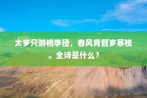 太岁只游桃李径，春风肯管岁寒枝。全诗是什么？