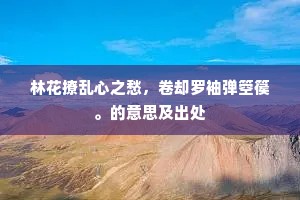 林花撩乱心之愁，卷却罗袖弹箜篌。的意思及出处