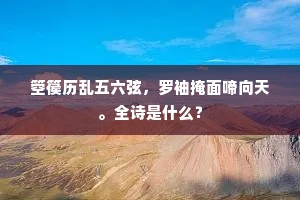 箜篌历乱五六弦，罗袖掩面啼向天。全诗是什么？