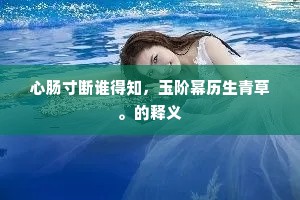 心肠寸断谁得知，玉阶幂历生青草。的释义