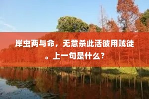 岸虫两与命，无意杀此活彼用贼徒。上一句是什么？