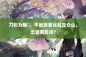刀剑为峰崿，平地放著高如昆仑山。出自哪首诗？