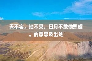 天不容，地不受，日月不敢偷照耀。的意思及出处