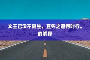 文王已没不复生，直钩之道何时行。的解释