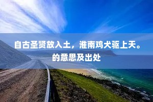 自古圣贤放入土，淮南鸡犬驱上天。的意思及出处
