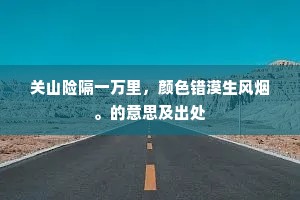 关山险隔一万里，颜色错漠生风烟。的意思及出处