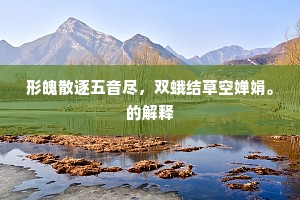 形魄散逐五音尽，双蛾结草空婵娟。的解释