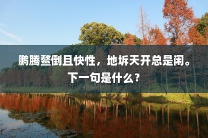 鹏腾鳌倒且快性，地坼天开总是闲。下一句是什么？