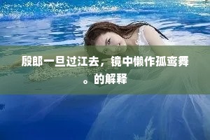 殷郎一旦过江去，镜中懒作孤鸾舞。的解释