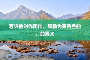 若许他时作闲伴，殷勤为买钓鱼船。的释义