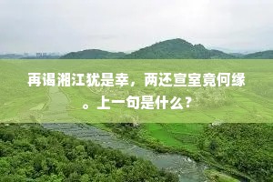 再谒湘江犹是幸，两还宣室竟何缘。上一句是什么？