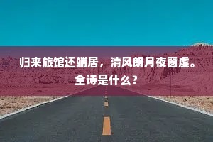 归来旅馆还端居，清风朗月夜窗虚。全诗是什么？