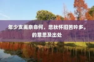 年少支离奈命何，悲秋怀旧苦吟多。的意思及出处