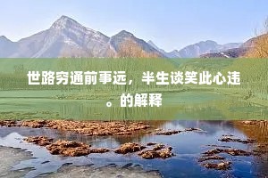 世路穷通前事远，半生谈笑此心违。的解释