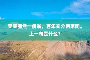 莫笑皤然一病翁，百年交分两家同。上一句是什么？
